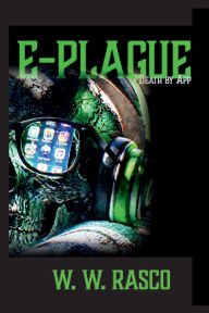 Title: E-PLAGUE: Death by APP, Author: W. W. Rasco