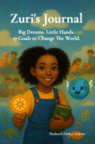 Title: Zuri's Journal: Big Dreams.Little Hands.17 Goals To Change The World, Author: Shaheed Abdul-Hakim