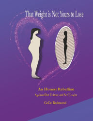 Download google books forum That Weight is Not Yours to Lose: An Honest Rebellion Against Diet Culture And Self Doubt (English Edition) 9798998794711 by CeCe Redmond