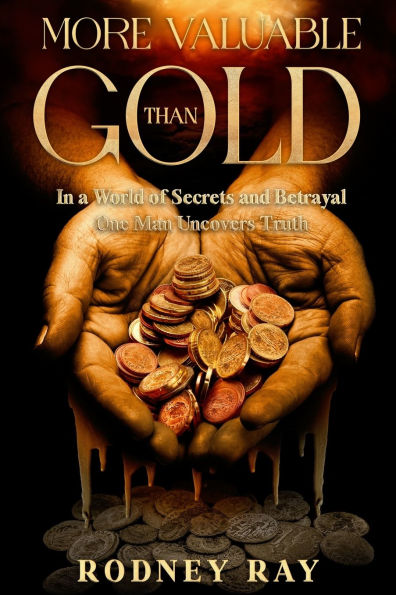 More Valuable Than Gold: In a World of Secrets and Betrayal One Man Uncovers Truth.