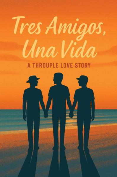 Tres Amigos, Una Vida: A Throuple Love Story