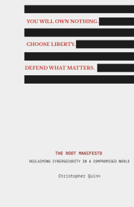 Title: The Root Manifesto: Reclaiming Cybersecurity in a Compromised World, Author: Christopher Quinn