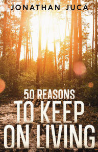 Title: 50 Reasons to Keep on Living, Author: Jonathan Juca