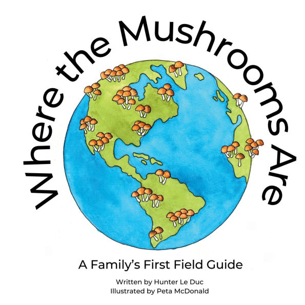 Where the Mushrooms Are: A Family's First Field Guide