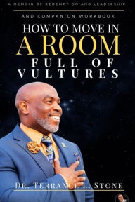 Title: How to Move in a Room Full of Vultures: A Memoir of Redemption and Leadership, Author: Dr. Terrance Stone