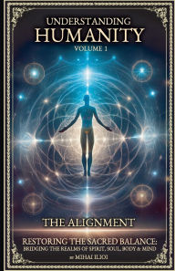 Title: Understanding Humanity - The Alignment, Author: Mihai Ilioi