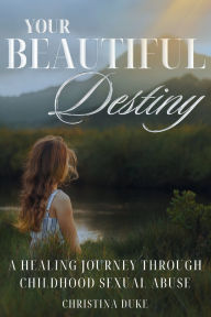 Free online books no download Your Beautiful Destiny: A Healing Journey Through Childhood Sexual Abuse DJVU MOBI CHM 9798998907005 (English literature)
