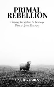 Free download books isbn number Primal Rebellion: Escaping the System: A Journey Back to Your Becoming FB2 ePub