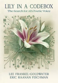 Book downloads for free pdf Lily in a Codebox: The Search for AI's Poetic Voice by Lee Frankel-Goldwater, Eric Raanan Fischman in English