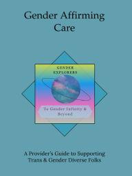Gender Affirming Care: A Provider's Guide to Supporting Trans & Gender Diverse Folks