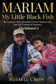 Download books on ipad mini Mariam My Little Black Fish: My journey with a Beautiful Persian Woman, Iran, and the Cruelest of Diseases: Parkinson's English version by Russell Crow 