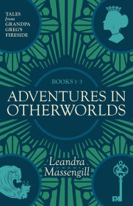 Title: Adventures in Otherworlds: Tales from Grandpa Greg's Fireside, Author: Leandra Massengill