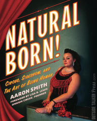 Downloads books free online Natural Born! Circus, Sideshow and the Art of Being Human by Aaron Smith, Lisa B Lewis