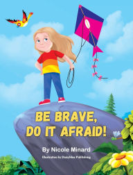 Title: Be Brave, Do It Afraid!, Author: Nicole Minard