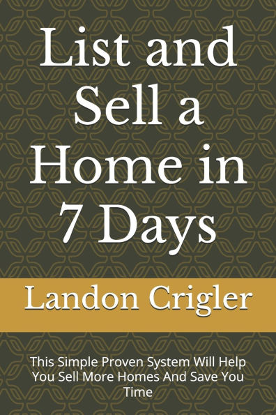 List and Sell a Home in 7 Days: This Simple Proven System Will Help You Sell More Homes And Save You Time