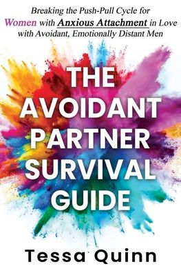 The Avoidant Partner Survival Guide: Breaking the Push-Pull Cycle for Women with Anxious Attachment in Love with Avoidant, Emotionally Distant Men