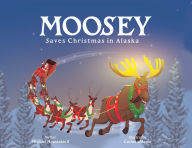 Title: Moosey Saves Christmas in Alaska, Author: Michael L Moustakis