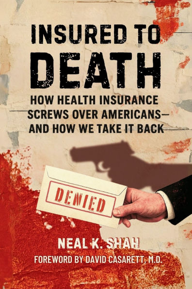 Insured to Death: How Health Insurance Screws Over Americans - And We Take It Back
