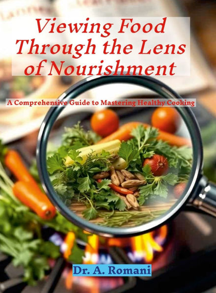 Viewing Food Through the Lens of Nourishment: A Comprehensive Guide to Mastering Healthy Cooking