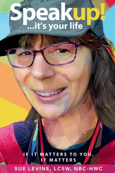 Speak Up, It's Your Life!: If It Matters to You, It Matters