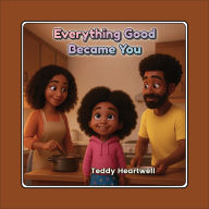 Title: Everything Good Became You, Author: Teddy Heartwell