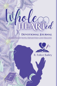 Title: WholeHEARTed Devotional Journal: A Journey of Faith, Reflection and Healing, Author: R. Folice Bailey