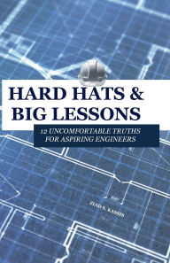 Title: Hard Hats and Big Lessons: 12 Uncomfortable Truths for Aspiring Engineers, Author: Ziad Kassis