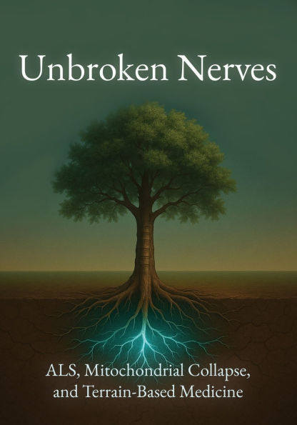 Unbroken Nerves: ALS, Mitochondrial Collapse, and Terrain-Based Medicine