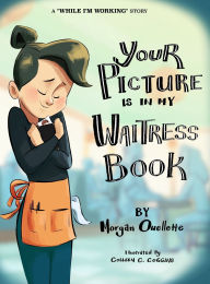 Title: Your Picture Is In My Waitress Book: A While I'm Working Story, Author: Morgan M Ouellette