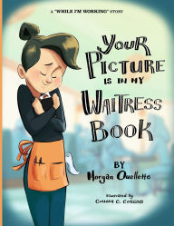 Title: Your Picture Is In My Waitress Book: A While I'm Working Story, Author: Morgan M Ouellette