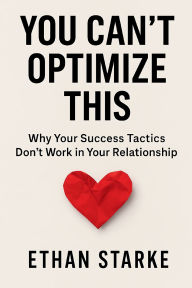 Best audio books download You Can't Optimize This: Why Your Success Tactics Don't Work in Your Relationship RTF by Ethan Starke 9798999077905