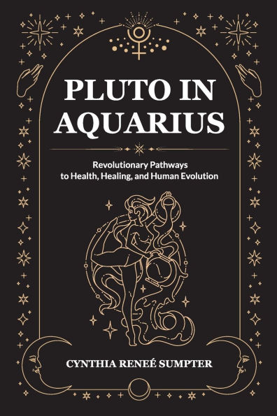 Pluto Aquarius: Revolutionary Pathways to Health, Healing, and Human Evolution