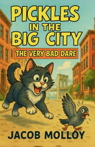 Title: Pickles in the Big City: The Very Bad Dare, Author: Jacob Molloy