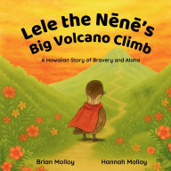 Title: Lele the Nēnē's Big Volcano Climb, Author: Brian Molloy