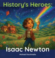 Title: History's Heroes: Isaac Newton, Author: Michael Facchinello