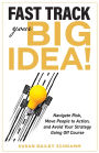 Fast Track Your Big Idea! Navigate Risk, Move People to Action, and Avoid Your Strategy Going Off Course