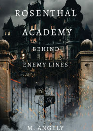 Title: Rosenthal Academy: Rosenthal Academy: Behind Enemy Lines, Author: M. Angely