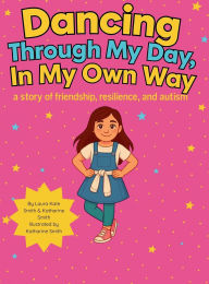 Title: Dancing Through My Day, In My Own Way: A story of friendship, resilience, and autism, Author: Laura Kate Smith