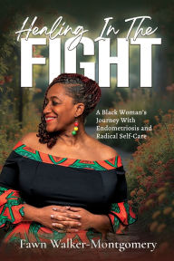 Download books in pdf free Healing In The Fight: A Black Woman's Journey With Endometriosis and Radical Self-Care 9798999133007 MOBI FB2 by Valian Fawn Walker-Montgomery, Michelle Cooley (English Edition)