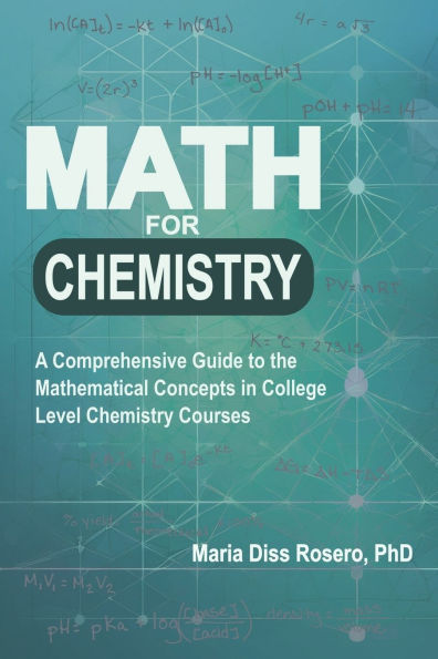 Math for Chemistry: A Comprehensive Guide to the Mathematical Concepts in College Level Chemistry Courses
