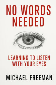 Title: No Words Needed: Learning to Listen With Your Eyes, Author: Michael Freeman