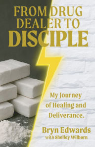 Download online books pdf From Drug Dealer to Disciple: My Journey of Healing and Deliverance 9798999165909 by Bryn Edwards, Shelley Wilburn English version