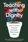 Teaching with Dignity: How to Create Classroom Ecosystems Where People Thrive