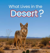 Title: What Lives in the Desert?: A Rhythmic Picture Book for Early Learning, Visual Accessibility, and Joyful Discovery, Author: Rachel Worden
