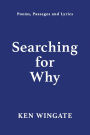 Searching for Why: Poems, Passages and Lyrics