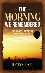 Title: The Morning We Remembered, Author: Lucian T Kael