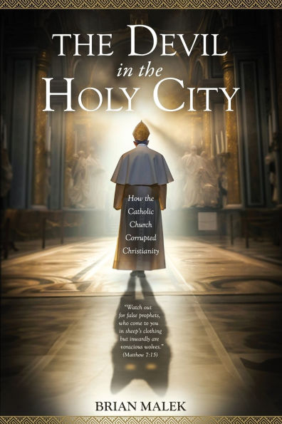 The Devil in the Holy City: How the Roman Catholic Church Corrupted Christianity