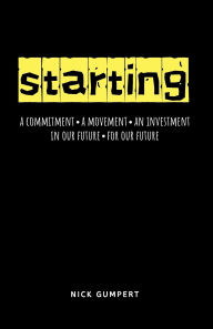 Title: Starting: A Commitment, A Movement, An Investment; In Our Future, For Our Future, Author: Nick Gumpert