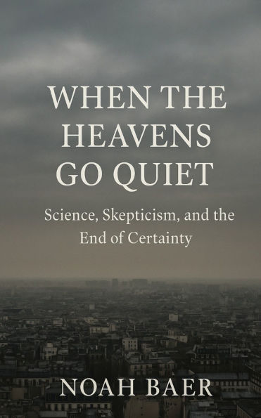 When the Heavens Go Quiet: Science, Skepticism and End of Certainty