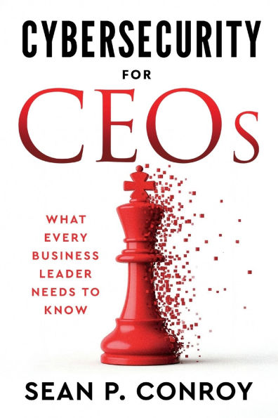 Cybersecurity for CEOs: What every business leader needs to know